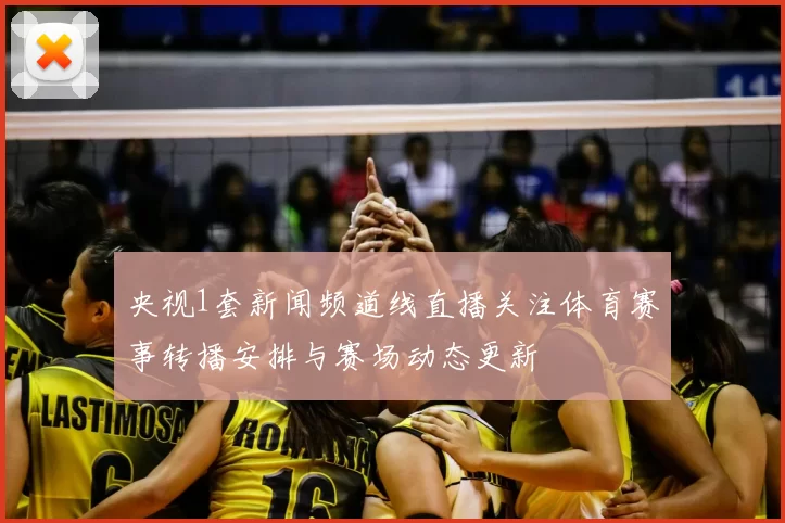 央视1套新闻频道线直播关注体育赛事转播安排与赛场动态更新