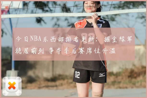 今日NBA东西部排名更新：掘金绿军稳居前列 争夺季后赛席位升温
