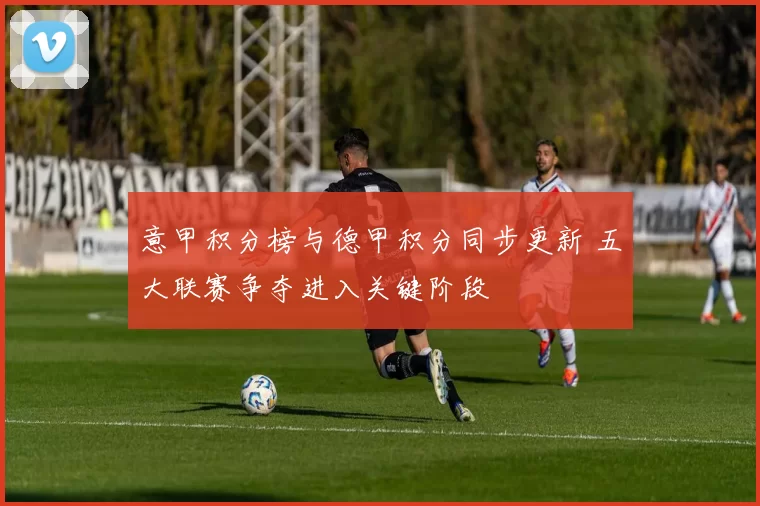 意甲积分榜与德甲积分同步更新 五大联赛争夺进入关键阶段