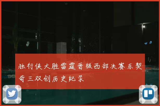 独行侠大胜雷霆晋级西部决赛东契奇三双创历史纪录