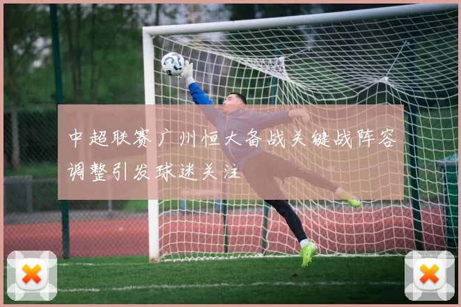 中超联赛广州恒大备战关键战阵容调整引发球迷关注