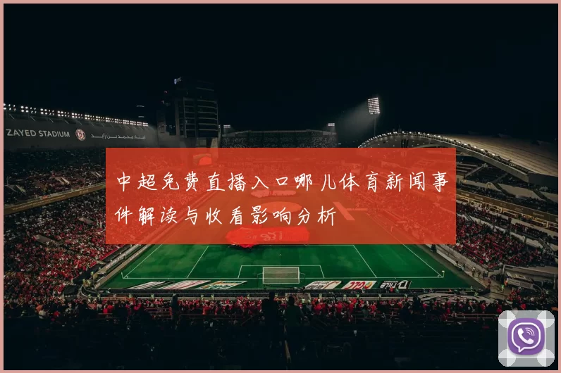 中超免费直播入口哪儿体育新闻事件解读与收看影响分析