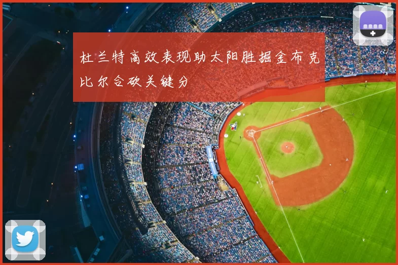 杜兰特高效表现助太阳胜掘金布克比尔合砍关键分