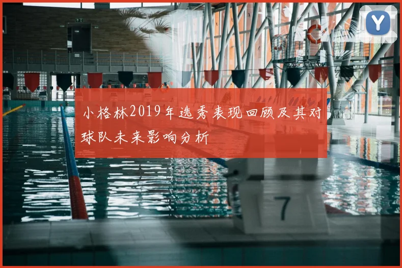 小格林2019年选秀表现回顾及其对球队未来影响分析