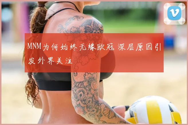 MNM为何始终无缘欧冠 深层原因引发外界关注