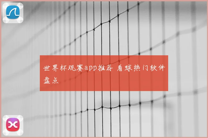 世界杯观赛app推荐 看球热门软件盘点