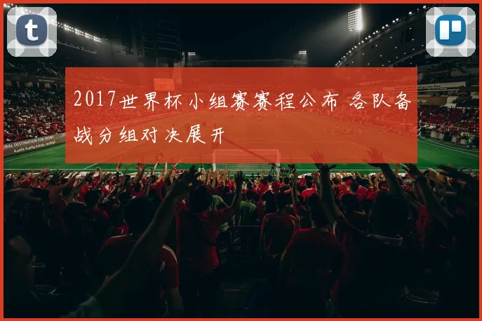 2017世界杯小组赛赛程公布 各队备战分组对决展开