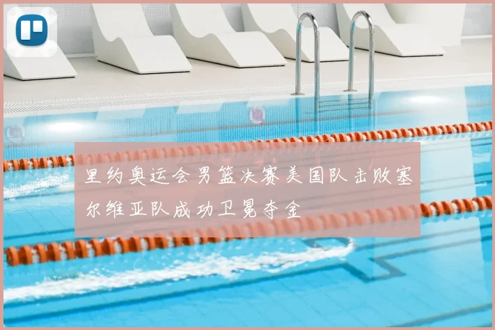 里约奥运会男篮决赛美国队击败塞尔维亚队成功卫冕夺金