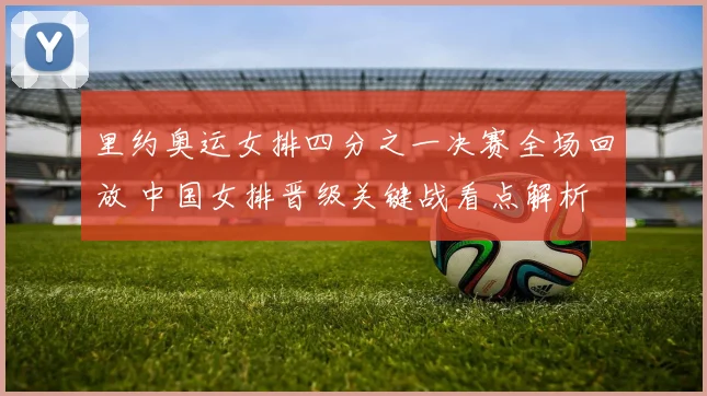 里约奥运女排四分之一决赛全场回放 中国女排晋级关键战看点解析